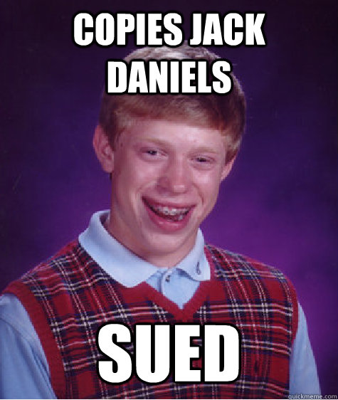 Copies Jack Daniels Sued  Bad Luck Brian