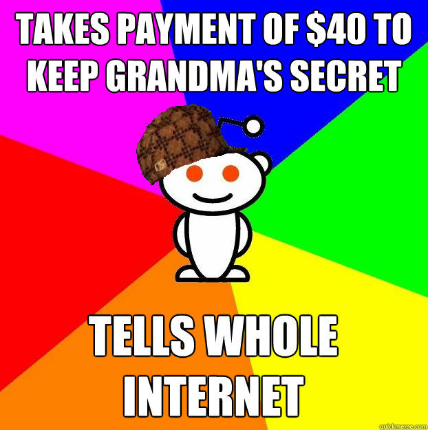 Takes payment of $40 to keep grandma's secret Tells whole internet  Scumbag Redditor