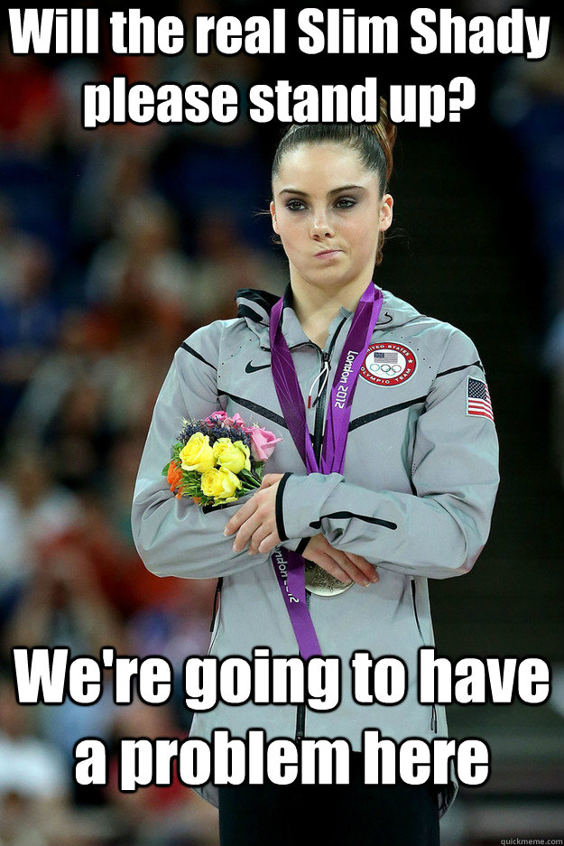 Will the real Slim Shady please stand up? We're going to have a problem here - Will the real Slim Shady please stand up? We're going to have a problem here  Unimpressed McKayla