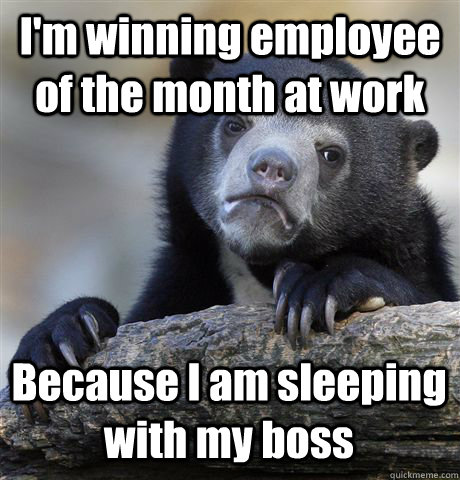 I'm winning employee of the month at work Because I am sleeping with my boss  Confession Bear