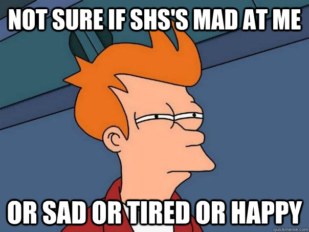 Not sure if shs's mad at me Or sad or tired or happy  Futurama Fry