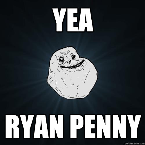 yea ryan penny  Forever Alone