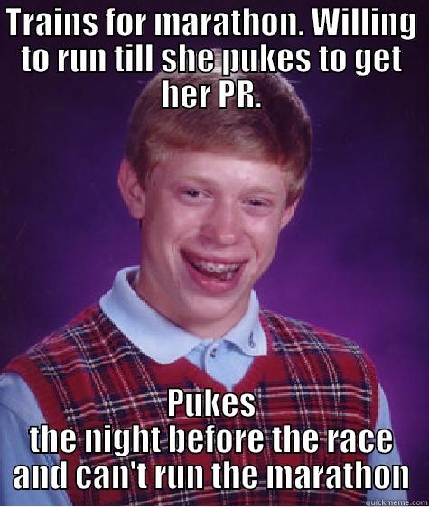 TRAINS FOR MARATHON. WILLING TO RUN TILL SHE PUKES TO GET HER PR. PUKES THE NIGHT BEFORE THE RACE AND CAN'T RUN THE MARATHON Bad Luck Brian