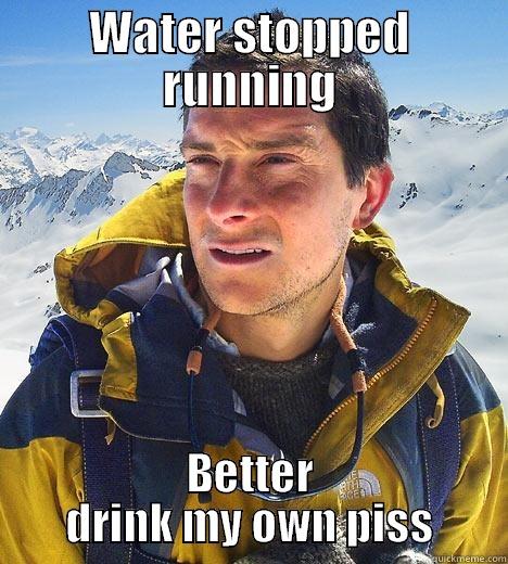 WATER STOPPED RUNNING BETTER DRINK MY OWN PISS Bear Grylls