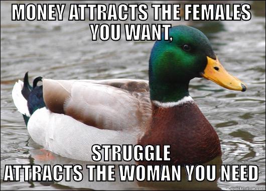 MONEY MONEY MONEY - MONEY ATTRACTS THE FEMALES YOU WANT, STRUGGLE ATTRACTS THE WOMAN YOU NEED Actual Advice Mallard