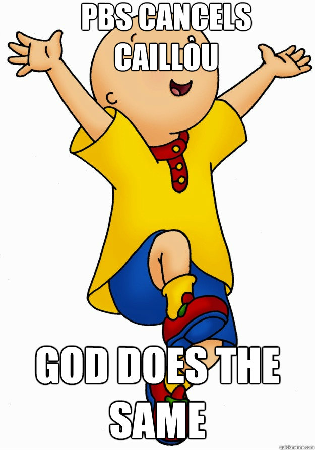 PBS Cancels Caillou God does the same  
