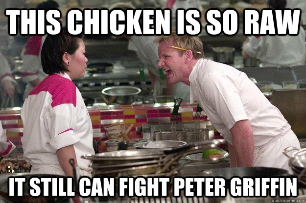 THIS CHICKEN IS SO RAW IT STILL CAN FIGHT PETER GRIFFIN  Chef Ramsay