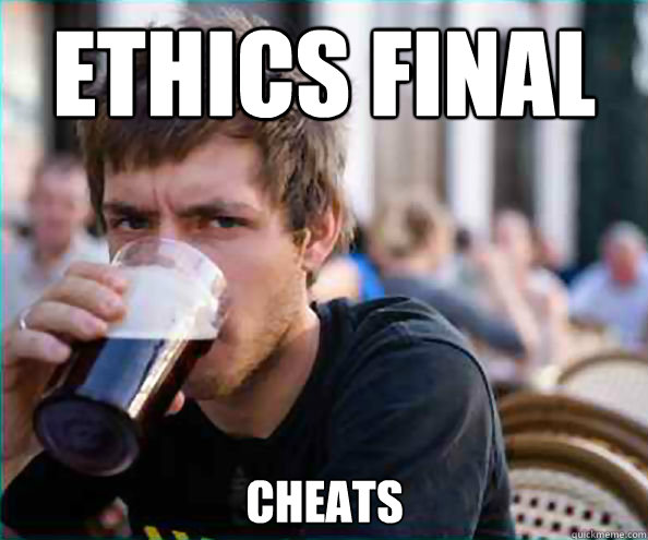 ethics final cheats  Lazy College Senior