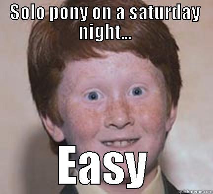 SOLO PONY ON A SATURDAY NIGHT... EASY Over Confident Ginger