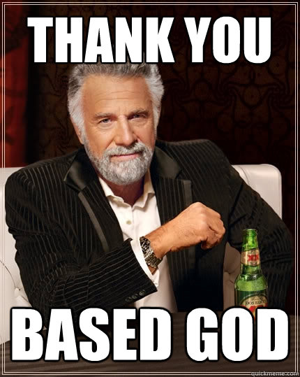 Thank you Based God  The Most Interesting Man In The World