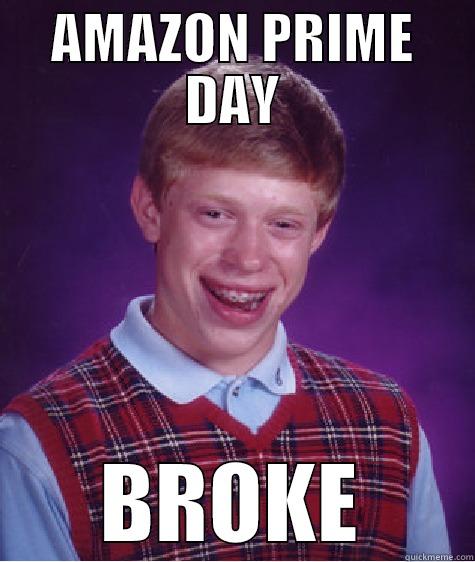 AMAZON PRIME DAY BROKE Bad Luck Brian