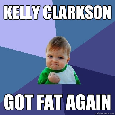 Kelly Clarkson got fat again  Success Kid