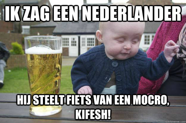 Ik zag een nederlander hij steelt fiets van een mocro, KIFESH!  - Ik zag een nederlander hij steelt fiets van een mocro, KIFESH!   drunk baby