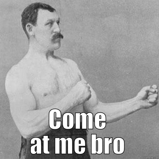  COME AT ME BRO overly manly man