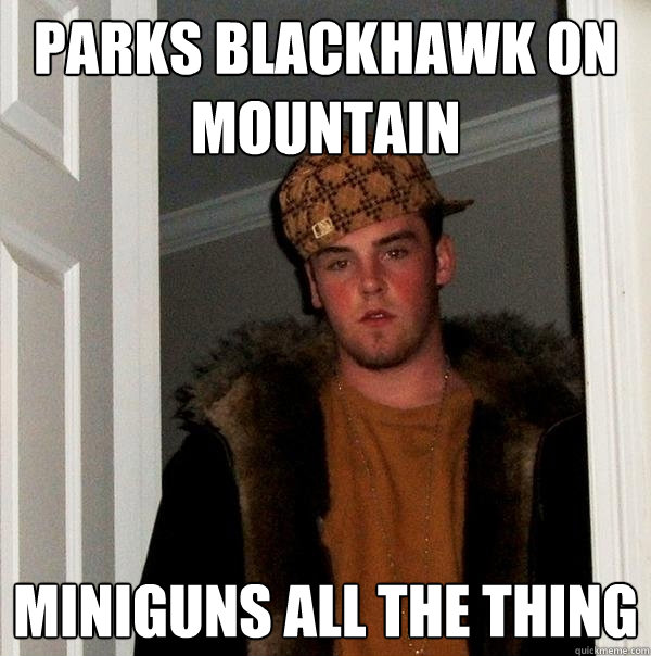 parks blackhawk on mountain miniguns all the thing  Scumbag Steve