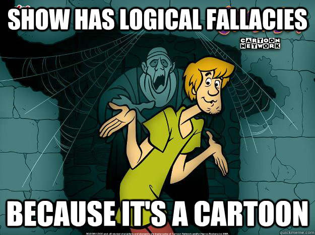 show has logical fallacies because it's a cartoon  Irrational Shaggy