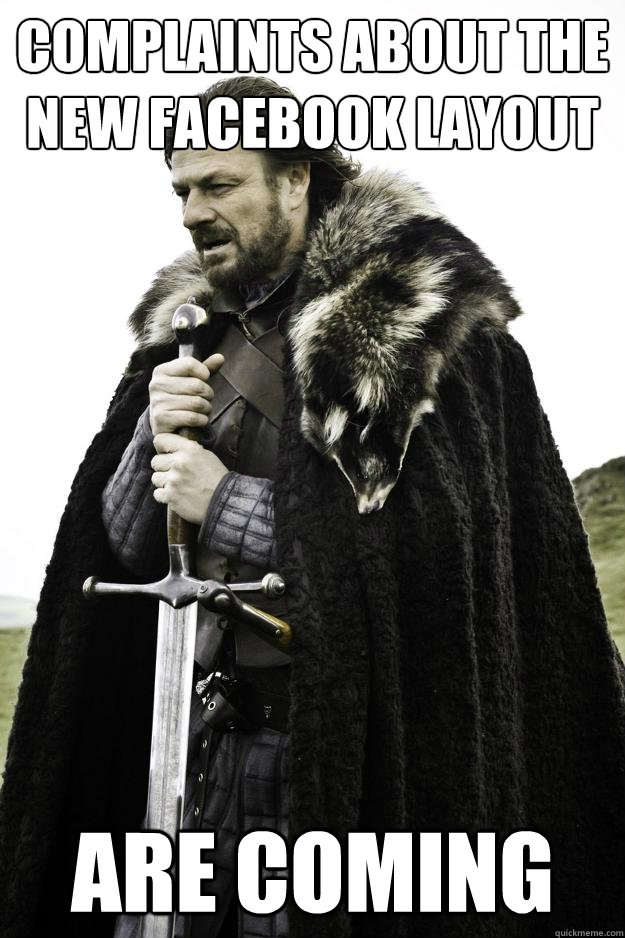 complaints about the new facebook layout are coming  Winter is coming