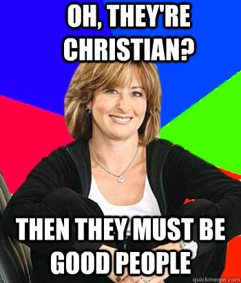 Oh, they're christian? Then they must be good people  Sheltering Suburban Mom