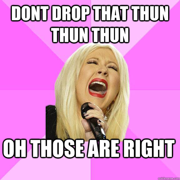 dont drop that thun thun thun oh those are right  Wrong Lyrics Christina