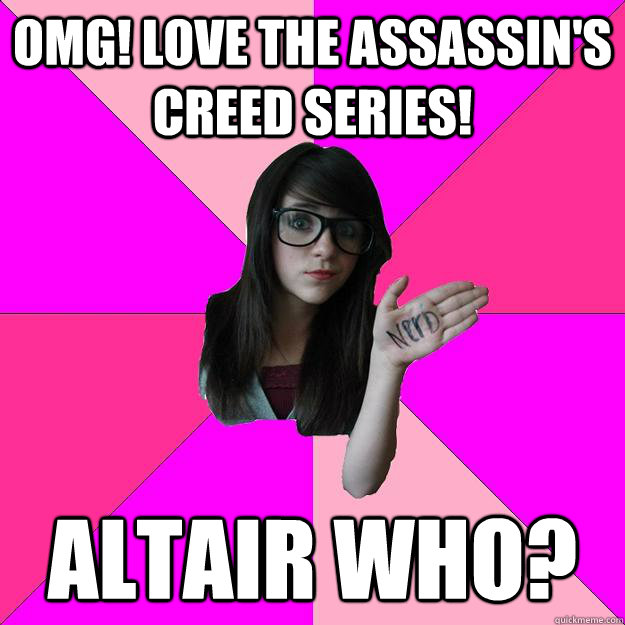 Omg! Love the Assassin's Creed series!  Altair who? - Omg! Love the Assassin's Creed series!  Altair who?  Idiot Nerd Girl