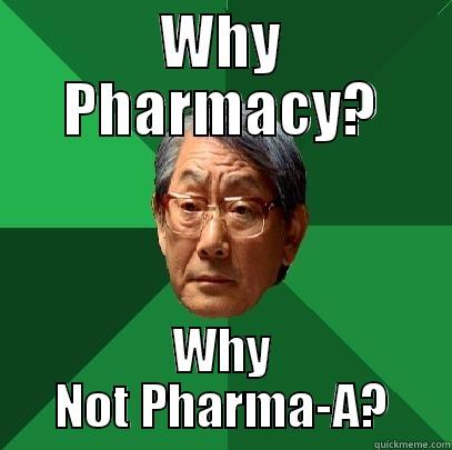 Why Pharmacy? - WHY PHARMACY? WHY NOT PHARMA-A? High Expectations Asian Father