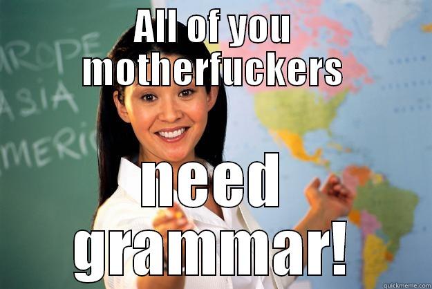 ALL OF YOU MOTHERFUCKERS NEED GRAMMAR! Unhelpful High School Teacher