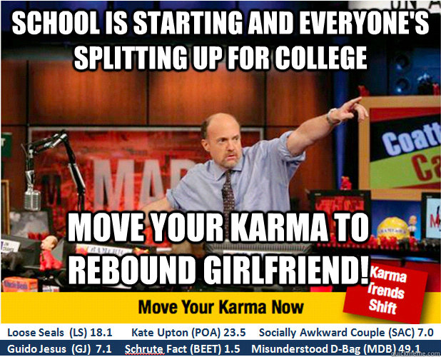 School is starting and Everyone's splitting up for college move your karma to rebound girlfriend!  Jim Kramer with updated ticker