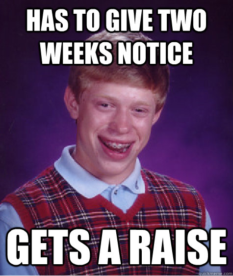 has to give two weeks notice gets a raise  Bad Luck Brian