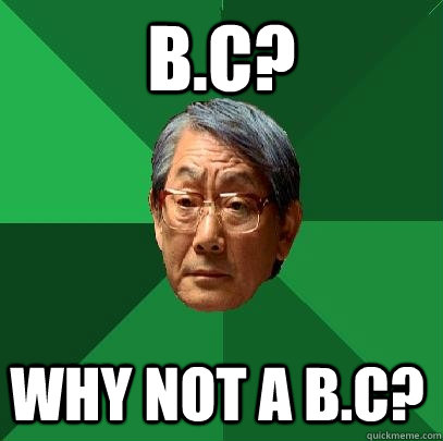 B.C? why not a b.c? - B.C? why not a b.c?  High Expectations Asian Father