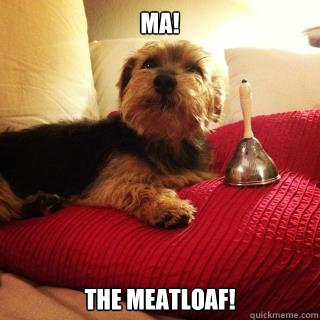 Ma! The meatloaf! - Ma! The meatloaf!  Good dog Barnum