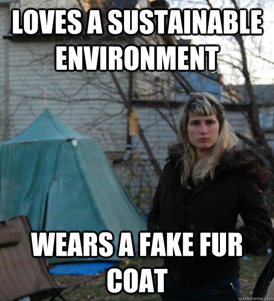 loves a sustainable environment wears a fake fur coat - loves a sustainable environment wears a fake fur coat  Unsustainable Cecelia