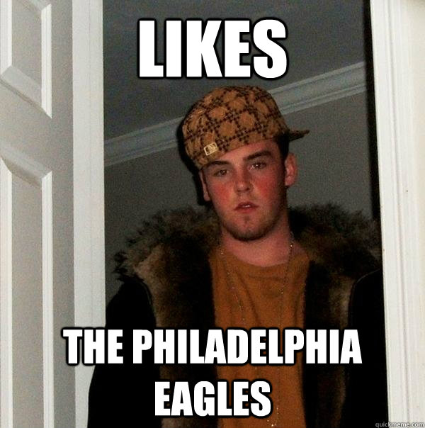 likes the philadelphia eagles  Scumbag Steve