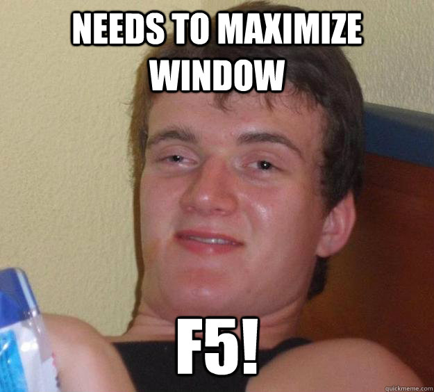 Needs to maximize window F5!  10 Guy