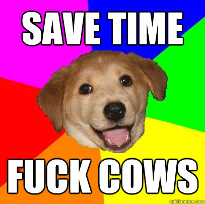 Save time fuck cows  Advice Dog