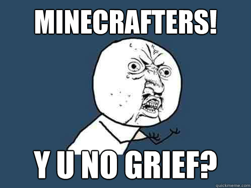 minecrafters! y u no grief? - minecrafters! y u no grief?  Y U No