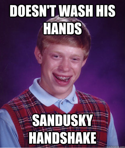 Doesn't wash his hands Sandusky handshake  Bad Luck Brian