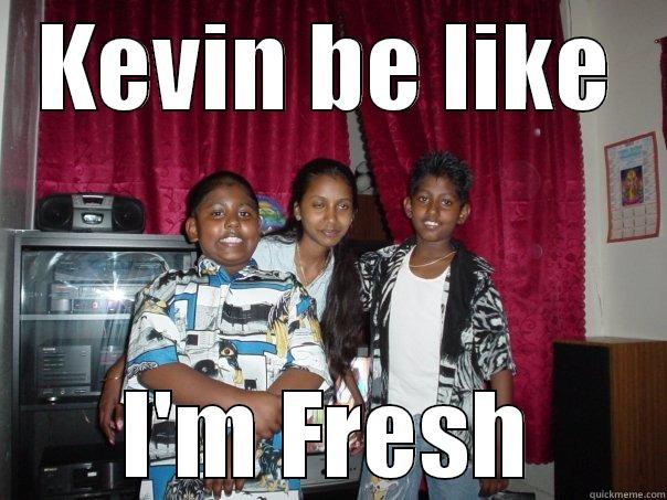 KEVIN BE LIKE I'M FRESH Misc