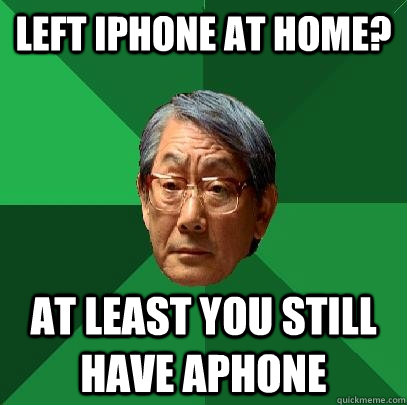 Left iphone at home? At least you still have Aphone - Left iphone at home? At least you still have Aphone  High Expectations Asian Father