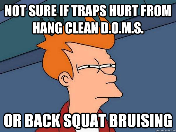 Not sure if traps hurt from hang clean d.o.m.s. Or back squat bruising - Not sure if traps hurt from hang clean d.o.m.s. Or back squat bruising  Futurama Fry