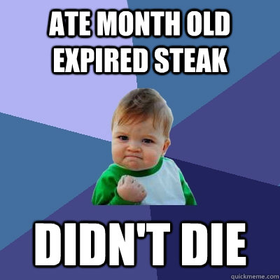 Ate month old expired steak Didn't Die  Success Kid