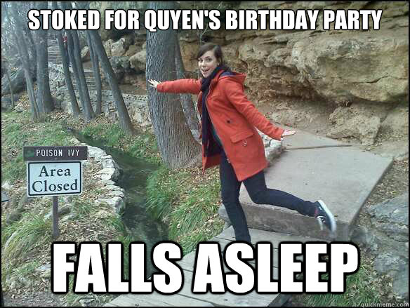 stoked for quyen's birthday party falls asleep  