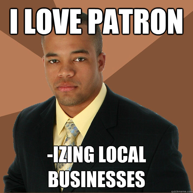 i love patron -izing local businesses  Successful Black Man