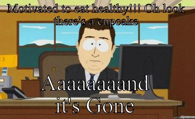 MOTIVATED TO EAT HEALTHY!!! OH LOOK THERE'S A CUPCAKE AAAAAAAAND IT'S GONE aaaand its gone