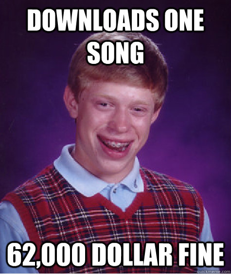 downloads one song 62,000 dollar fine  Bad Luck Brian