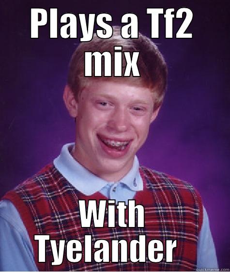 PLAYS A TF2 MIX WITH TYELANDER   Bad Luck Brian