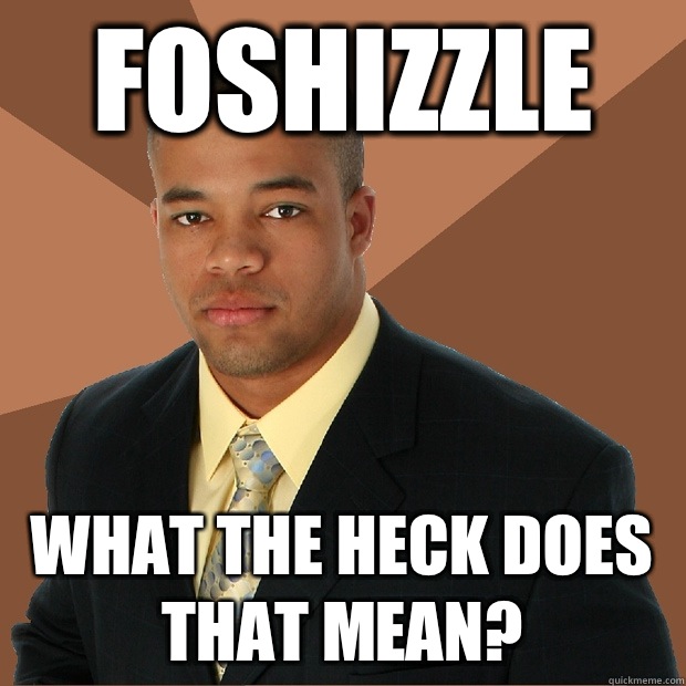 foshizzle-what-the-heck-does-that-mean-successful-black-man-quickmeme