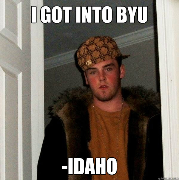 I got into Byu -Idaho   Scumbag Steve