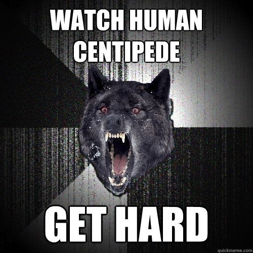 Watch Human Centipede Get Hard  Insanity Wolf