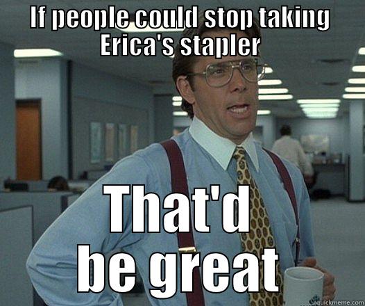 IF PEOPLE COULD STOP TAKING ERICA'S STAPLER THAT'D BE GREAT Misc