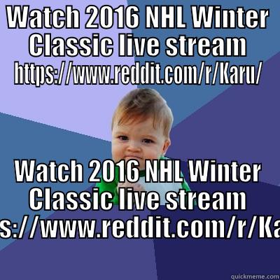 WATCH 2016 NHL WINTER CLASSIC LIVE STREAM HTTPS://WWW.REDDIT.COM/R/KARU/ WATCH 2016 NHL WINTER CLASSIC LIVE STREAM HTTPS://WWW.REDDIT.COM/R/KARU/ Success Kid